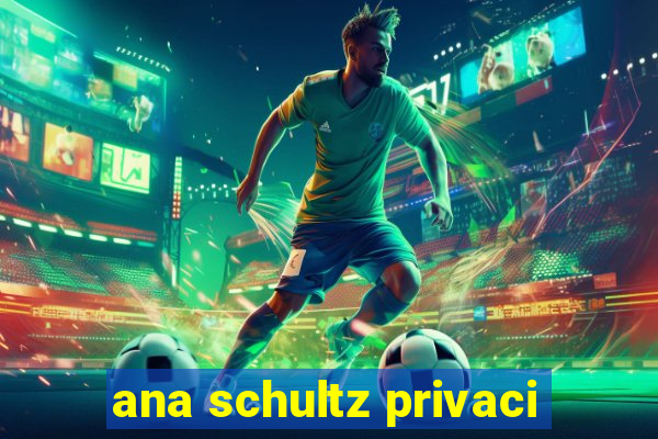 ana schultz privaci